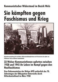 Kommunistischer Widerstand im Bezirk Wels. Sie kämpften gegen Faschismus und Krieg.