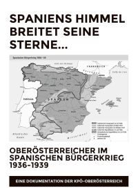 Spaniens Himmel breitet seine Sterne. Oberösterreicher im Spanischen Bürgerkrieg 1936-1939



