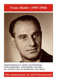Franz Haider (1907-1968). Magistratsbediensteter, Sportler, Parteifunktionär, Widerstandskämpfer, Arbeiterpolitiker, Journalist: Das vielseitige Leben des Kommunisten Franz Haider.