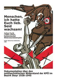Menschen ich hatte Euch lieb. Seid wachsam! Dokumentation über den antifaschistischen Widerstand der KPÖ im Bezirk Steyr 1938-1945.