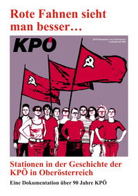 Rote Fahnen sieht man besser. Stationen in der Geschichte der KPÖ in Oberösterreich.